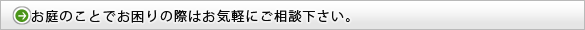 お庭のことでお困りの際はお気軽にご相談下さい。